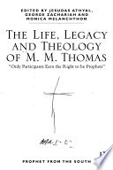 The life, legacy, and theology of M.M. Thomas : 'only participants earn the right to be prophets' /