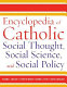 Encyclopedia of Catholic social thought, social science, and social policy /