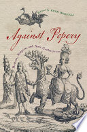 Against popery : Britain, empire, and Anti-Catholicism /