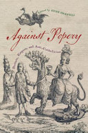 Against popery : Britain, empire, and Anti-Catholicism /