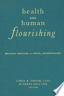 Health and human flourishing : religion, medicine, and moral anthropology /