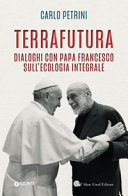 Terrafutura : dialoghi con Papa Francesco sull'ecologia integrale /