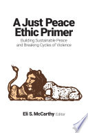 A just peace ethic primer : building sustainable peace and breaking cycles of violence /