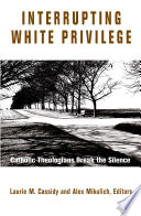 Interrupting White privilege : Catholic theologians break the silence /