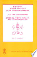 The theory of Papal monarchy in the fourteenth century : Guillaume de Pierre Godin, Tractatus de causa immediata ecclesiastice potestatis /
