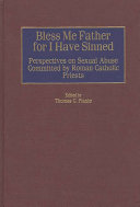 Bless me father for I have sinned : perspectives on sexual abuse committed by Roman Catholic priests /