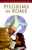 Pilgrims in Rome : the official Vatican guide for the Jubilee Year 2000 /