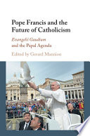 Pope Francis and the future of Catholicism : Evangelii Gaudium and the papal agenda /