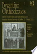 Byzantine orthodoxies : papers from the thirty-sixth Spring Symposium of Byzantine Studies, University of Durham, 23-25 March 2002 /