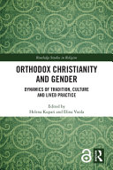 Orthodox Christianity and gender : dynamics of tradition, culture and lived practice /