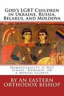 God's LGBT children in Ukraine, Russia, Belarus, and Moldova : homosexuality is not sinful, demonic, or a mental illness /