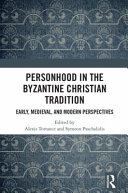 Personhood in the Byzantine Christian tradition : early, medieval, and modern perspectives /