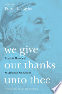 We give our thanks unto thee : essays in memory of Fr. Alexander Schmemann /