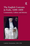 The English convents in exile, 1600-1800 : communities, culture, and identity /