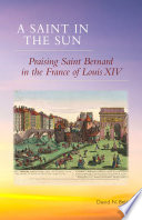 A saint in the sun : praising Saint Bernard in the France of Louis XIV /