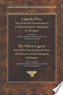 Legenda vetus, Acta processus canonizationis, et Miracula Sanctae Margaritae de Hungaria = The oldest legend, Acts of the canonization process, and Miracles of Saint Margaret of Hungary /