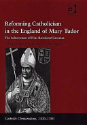 Reforming Catholicism in the England of Mary Tudor : the achievement of Friar Bartolomé Carranza /