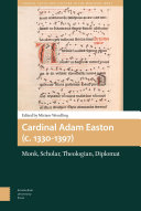 Cardinal Adam Easton (c. 1330-1397) : monk, scholar, theologian, diplomat /