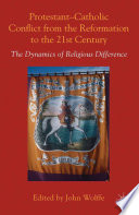 Protestant-Catholic conflict from the Reformation to the twenty-first century : the dynamics of religious difference /