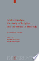 Schleiermacher, the study of religion, and the future of theology : a transatlantic dialogue /