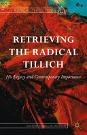 Retrieving the radical Tillich : his legacy and contemporary importance /