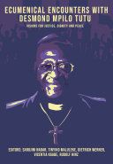 Ecumenical encounters with Desmond Mpilo Tutu : visions for justice, dignity and peace /