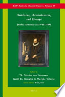 Arminius, Arminianism, and Europe : Jacobus Arminius (1559/60-1609) /