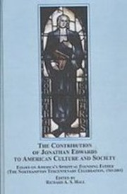 The contribution of Jonathan Edwards to American culture and society : essays on America's spiritual founding father (the Northampton tercentenary celebration, 1703-2003) /