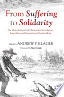 From suffering to solidarity : the historical seeds of Mennonite interreligious, interethnic, and international peacebuilding /
