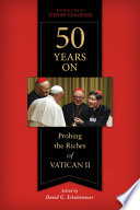 50 Years on : probing the riches of Vatican II /