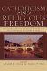 Catholicism and religious freedom : contemporary reflections on Vatican II's declaration on religious liberty /