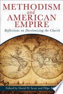 Methodism and American empire : reflections on decolonizing the church /