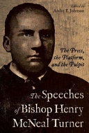 The speeches of Bishop Henry McNeal Turner : the press, the platform, and the pulpit /