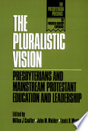 The Pluralistic vision : Presbyterians and mainstream Protestant education and leadership /