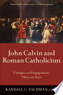 John Calvin and Roman Catholicism : critique and engagement, then and now /