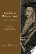 John Calvin, myth and reality : images and impact of Geneva's Reformer : Papers of the 2009 Calvin Studies Society colloquium /