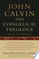 John Calvin and evangelical theology : legacy and prospect : in celebration of the quincentenary of John Calvin /