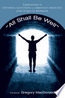 "All shall be well" : explorations in Universalism and Christian theology from Origen to Moltmann /