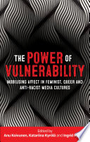 The power of vulnerability : mobilising affect in feminist, queer and anti-racist media cultures /