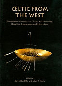 Celtic from the West : alternative perspectives from archaeology, genetics, language, and literature /