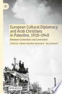 European Cultural Diplomacy and Arab Christians in Palestine, 1918-1948 : Between Contention and Connection /