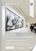 Making Humanitarian Crises : Emotions and Images in History /