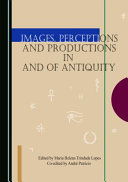 Images, perceptions and productions in and of antiquity /