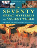 The seventy great mysteries of the ancient world : unlocking the secrets of past civilizations /