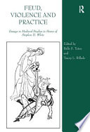 Feud, violence and practice : essays in medieval studies in honor of Stephen D. White /