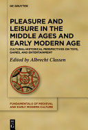 Pleasure and leisure in the Middle Ages and Early Modern Age : cultural-historical perspectives on toys, games, and entertainment /
