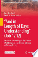 "And in Length of Days Understanding" (Job 12:12) : Essays on Archaeology in the Eastern Mediterranean and Beyond in Honor of Thomas E. Levy /
