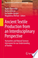 Ancient Textile Production from an Interdisciplinary Perspective : Humanities and Natural Sciences Interwoven for our Understanding of Textiles /