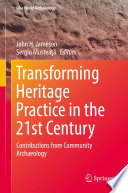 Transforming Heritage Practice in the 21st Century : Contributions from Community Archaeology /
