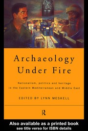 Archaeology under fire : nationalism, politics and heritage in the Eastern Mediterranean and Middle East /